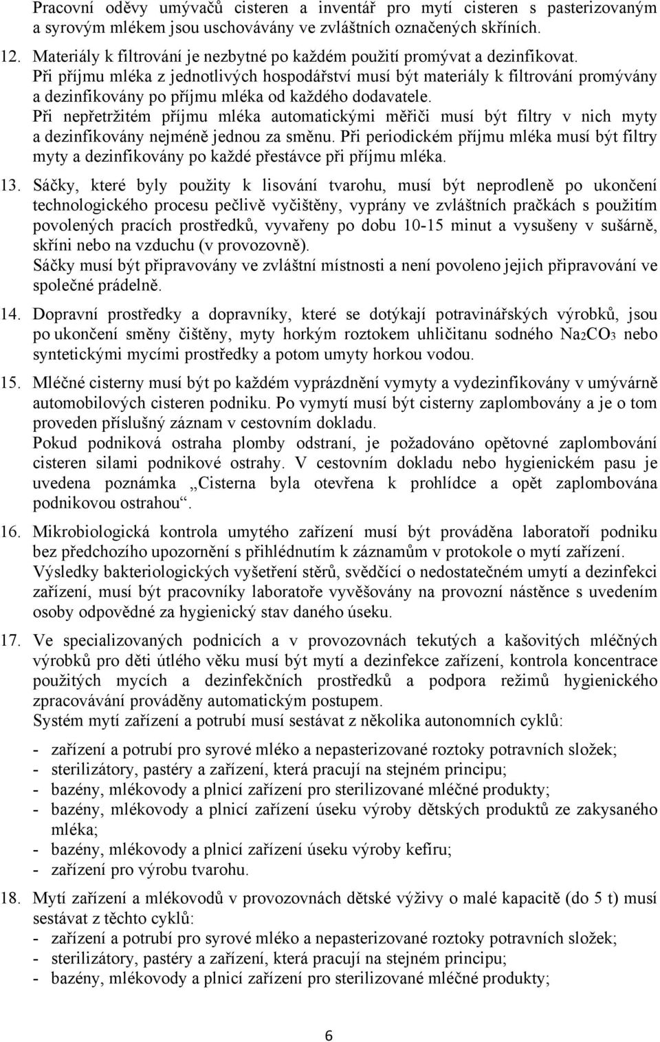 Při příjmu mléka z jednotlivých hospodářství musí být materiály k filtrování promývány a dezinfikovány po příjmu mléka od každého dodavatele.