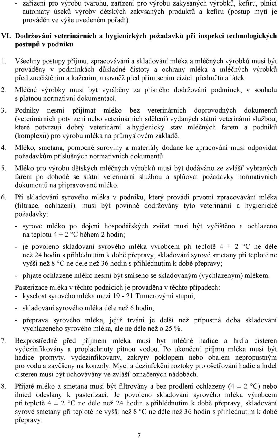 Všechny postupy příjmu, zpracovávání a skladování mléka a mléčných výrobků musí být prováděny v podmínkách důkladné čistoty a ochrany mléka a mléčných výrobků před znečištěním a kažením, a rovněž