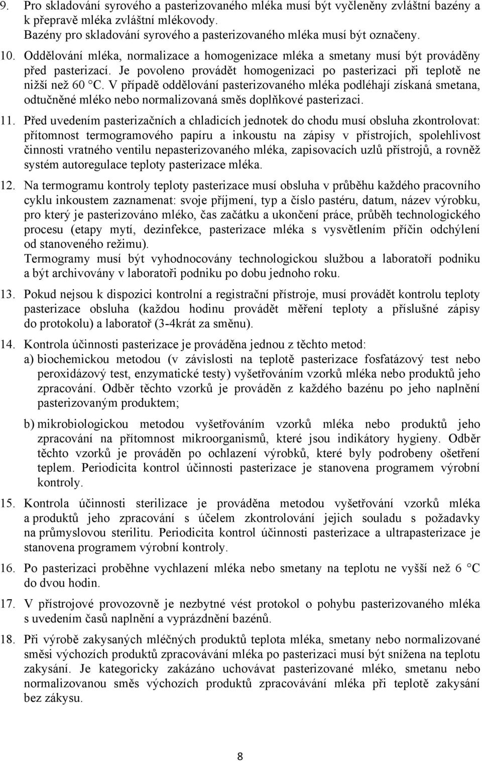 V případě oddělování pasterizovaného mléka podléhají získaná smetana, odtučněné mléko nebo normalizovaná směs doplňkové pasterizaci. 11.