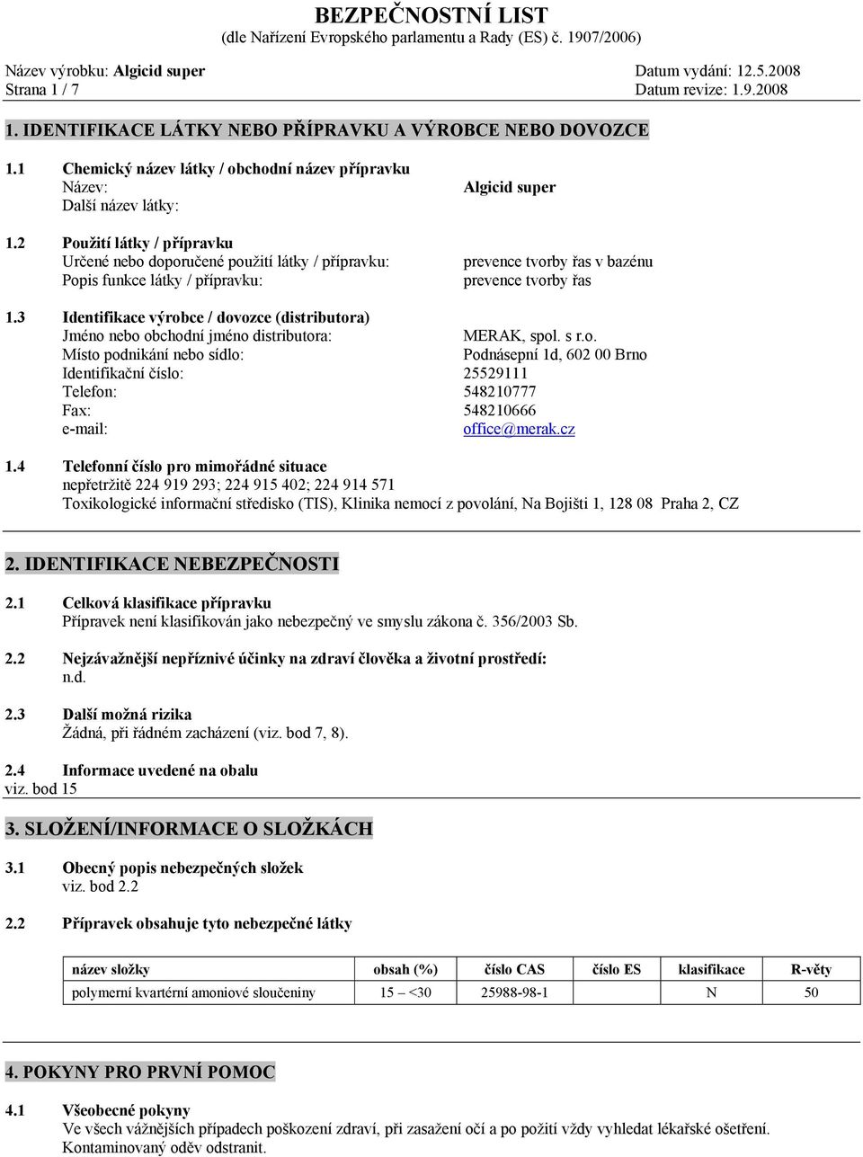 3 Identifikace výrobce / dovozce (distributora) Jméno nebo obchodní jméno distributora: Místo podnikání nebo sídlo: Identifikační číslo: 25529111 Telefon: 548210777 MERAK, spol. s r.o. Podnásepní 1d, 602 00 Brno Fax: 548210666 e-mail: office@merak.