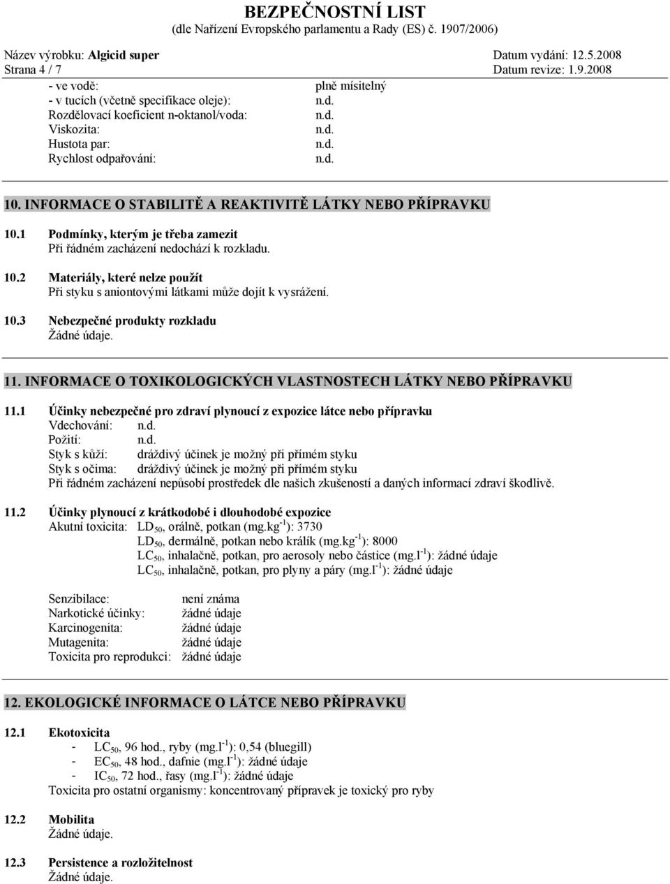 10.3 Nebezpečné produkty rozkladu 11. INFORMACE O TOXIKOLOGICKÝCH VLASTNOSTECH LÁTKY NEBO PŘÍPRAVKU 11.