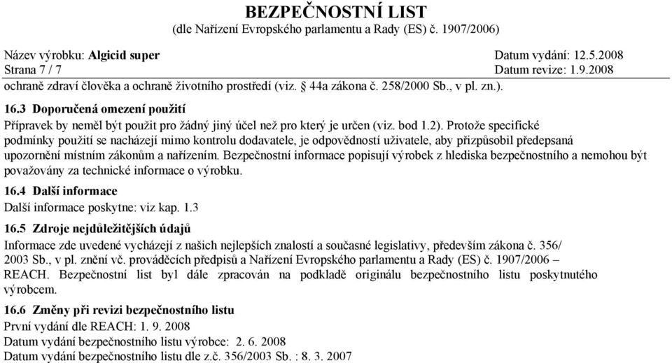 Protože specifické podmínky použití se nacházejí mimo kontrolu dodavatele, je odpovědností uživatele, aby přizpůsobil předepsaná upozornění místním zákonům a nařízením.