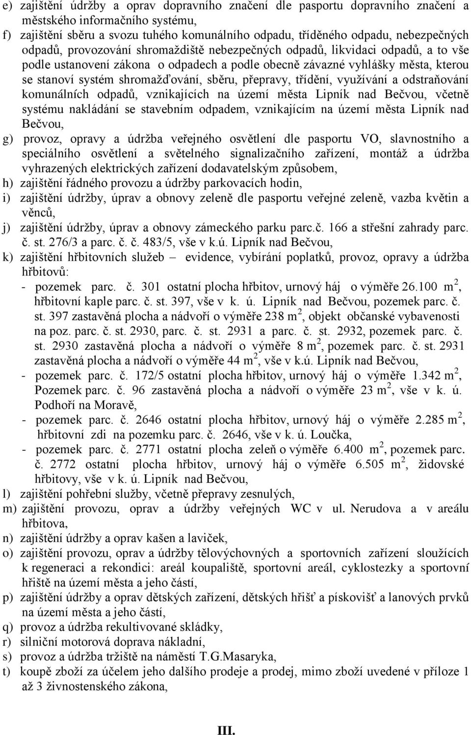 sběru, přepravy, třídění, využívání a odstraňování komunálních odpadů, vznikajících na území města Lipník nad Bečvou, včetně systému nakládání se stavebním odpadem, vznikajícím na území města Lipník