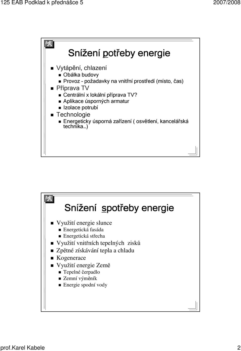 Aplikace úsporných armatur Izolace potrubí Technologie Energeticky úsporná zařízen zení ( osvětlen,, kancelářsk ská technika ) Snížen ení