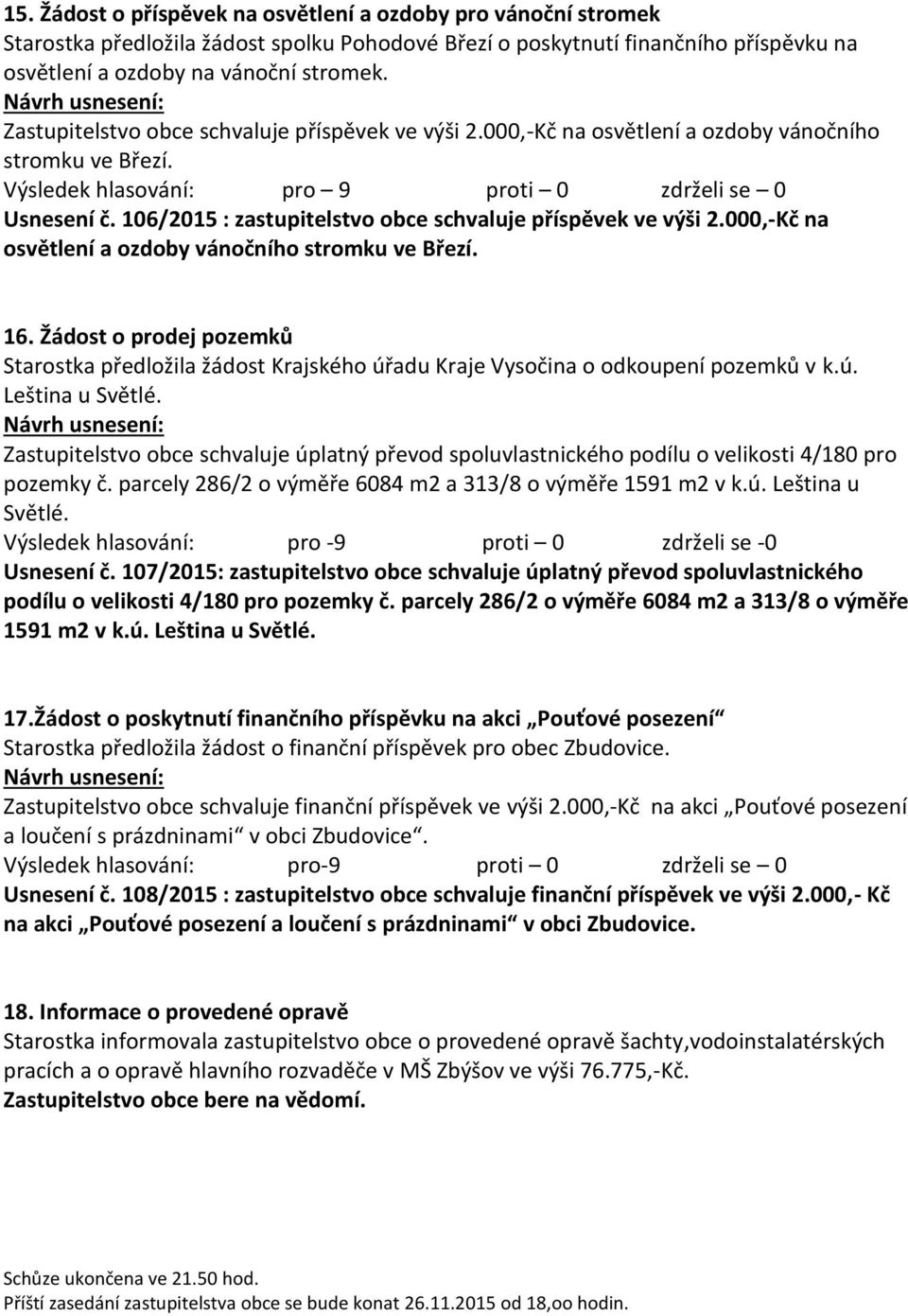 000,-Kč na osvětlení a ozdoby vánočního stromku ve Březí. 16. Žádost o prodej pozemků Starostka předložila žádost Krajského úřadu Kraje Vysočina o odkoupení pozemků v k.ú. Leština u Světlé.