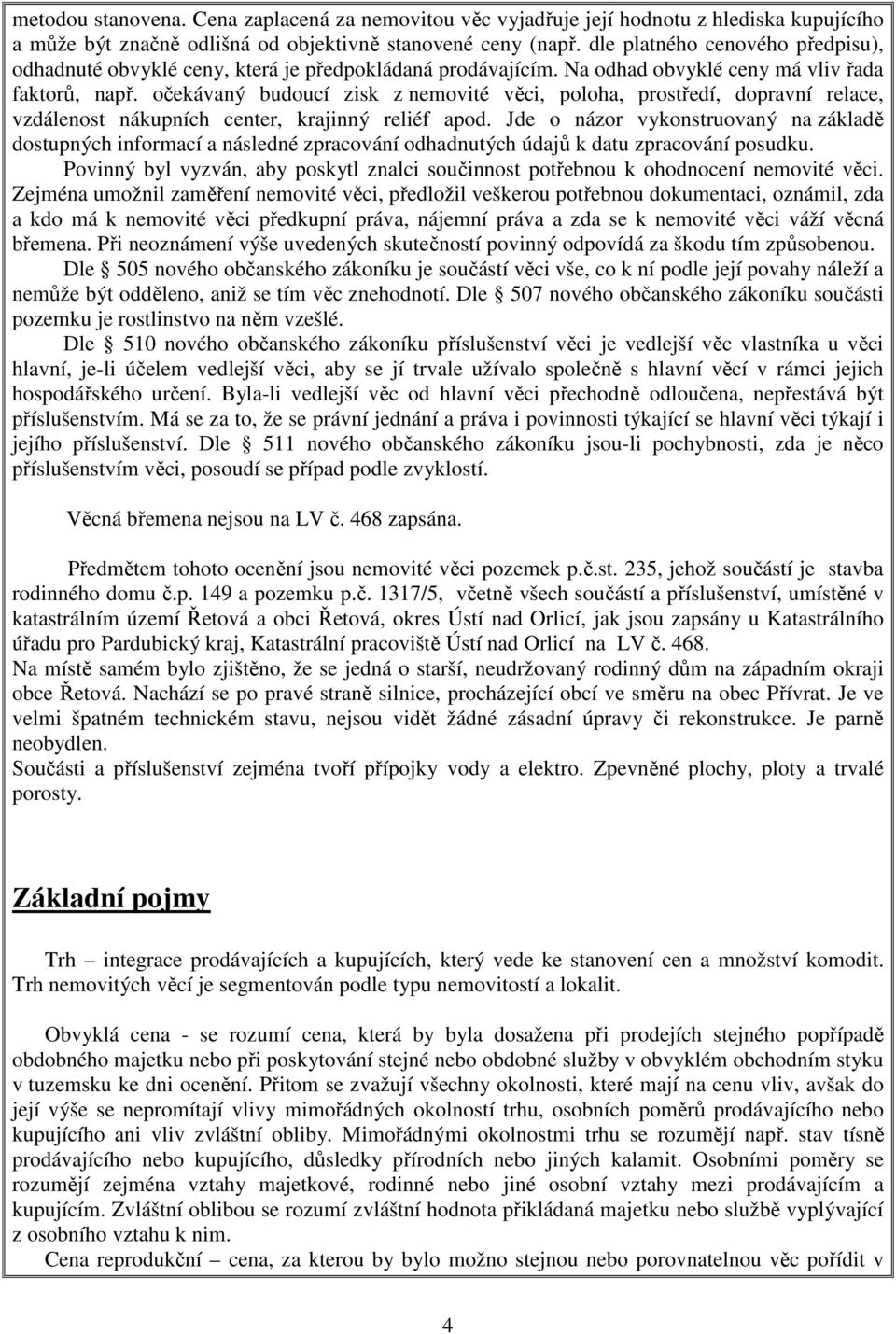 očekávaný budoucí zisk z nemovité věci, poloha, prostředí, dopravní relace, vzdálenost nákupních center, krajinný reliéf apod.