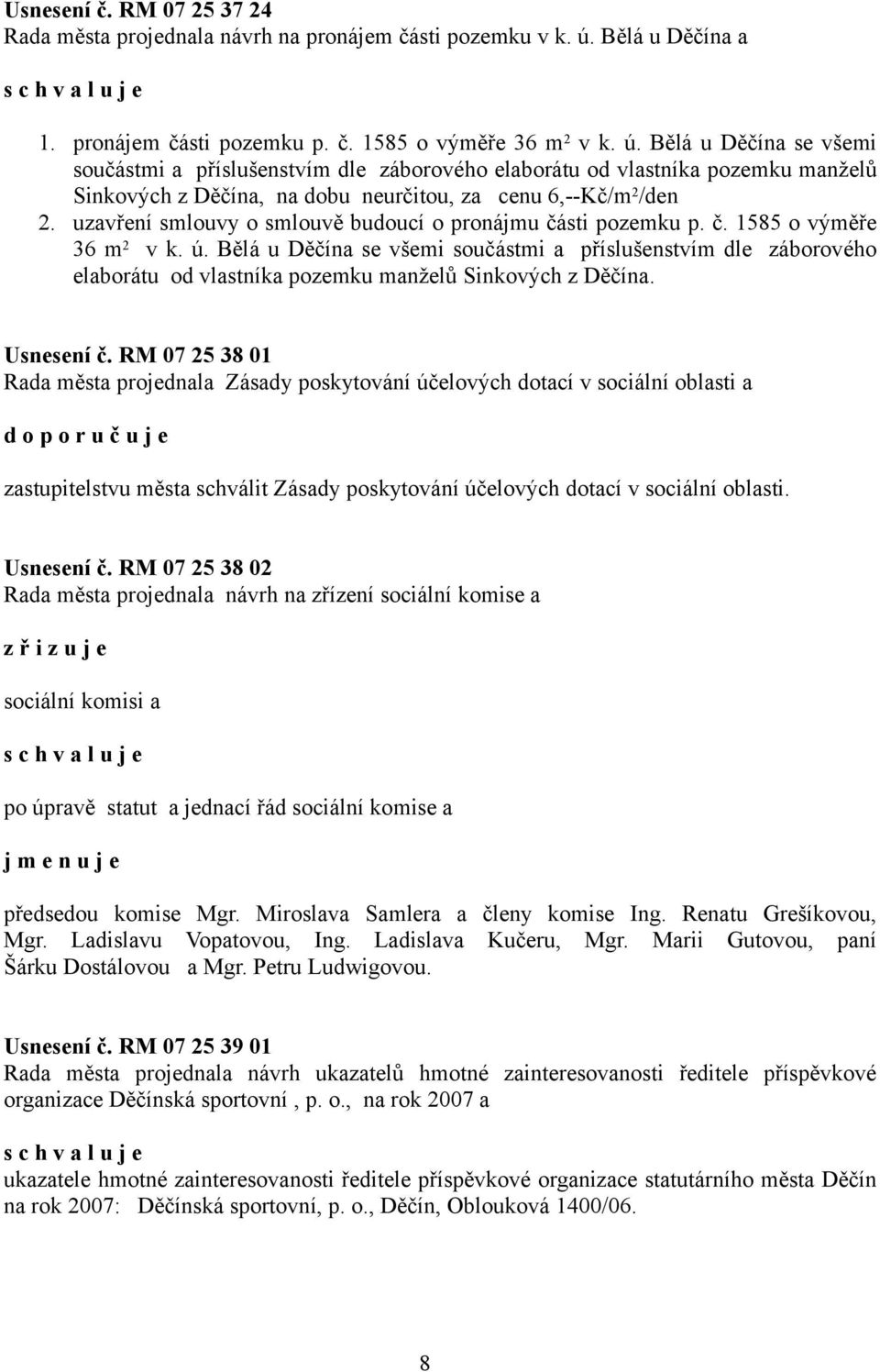 Bělá u Děčína se všemi součástmi a příslušenstvím dle záborového elaborátu od vlastníka pozemku manželů Sinkových z Děčína, na dobu neurčitou, za cenu 6,--Kč/m 2 /den 2.