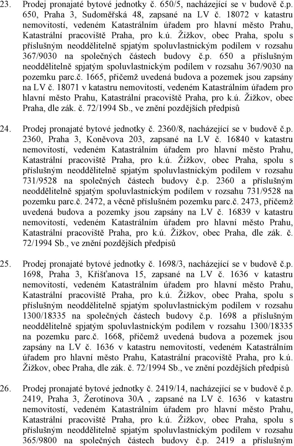 24. Prodej pronajaté bytové jednotky č. 2360/8, nacházející se v budově č.p. 2360, Praha 3, Koněvova 203, zapsané na LV č. 16840 v katastru 731/9528 na společných částech budovy č.p. 2360 a příslušným neoddělitelně spjatým spoluvlastnickým podílem v rozsahu 731/9528 na pozemku parc.