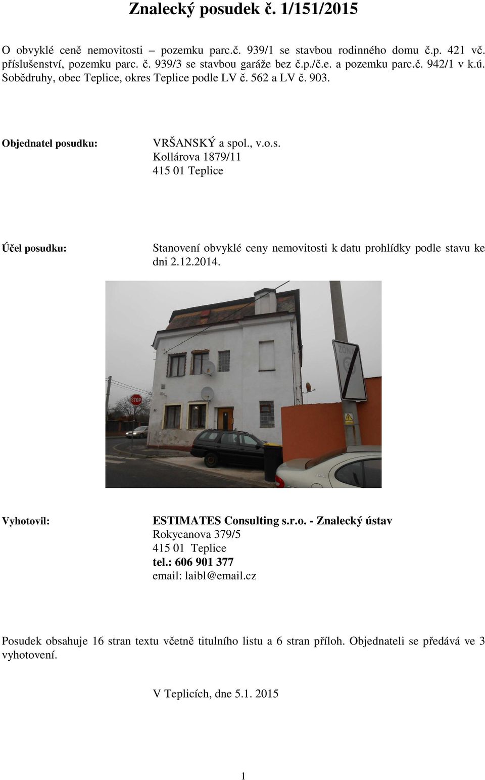 Teplice podle LV č. 562 a LV č. 903. Objednatel posudku: VRŠANSKÝ a spol., v.o.s. Kollárova 1879/11 415 01 Teplice Účel posudku: Stanovení obvyklé ceny nemovitosti k datu prohlídky podle stavu ke dni 2.