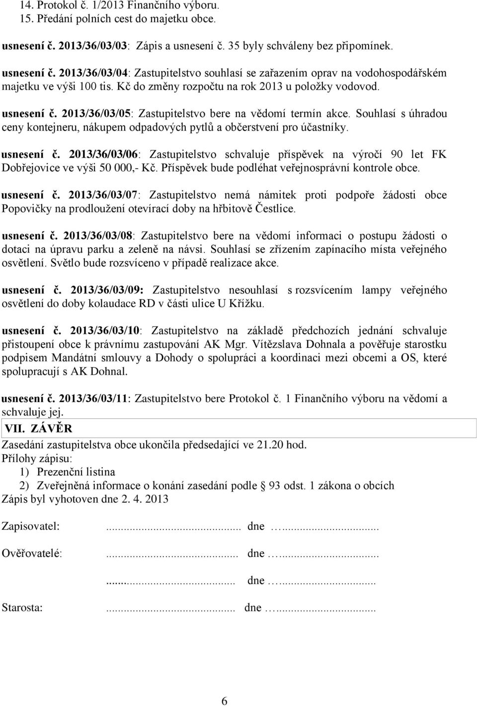 Souhlasí s úhradou ceny kontejneru, nákupem odpadových pytlů a občerstvení pro účastníky. usnesení č.