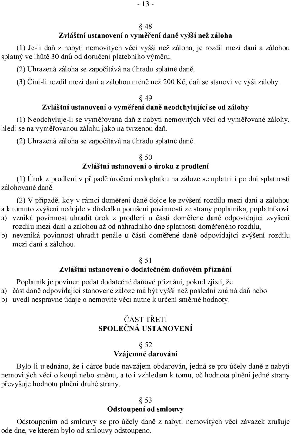 49 Zvláštní ustanovení o vyměření daně neodchylující se od zálohy (1) Neodchyluje-li se vyměřovaná daň z nabytí nemovitých věcí od vyměřované zálohy, hledí se na vyměřovanou zálohu jako na tvrzenou