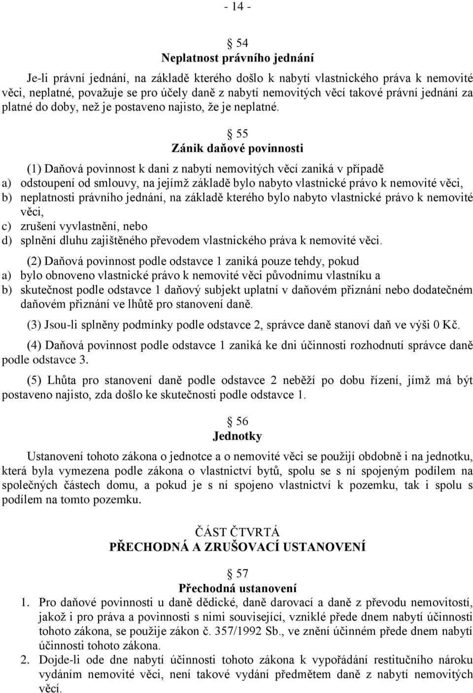 55 Zánik daňové povinnosti (1) Daňová povinnost k dani z nabytí nemovitých věcí zaniká v případě a) odstoupení od smlouvy, na jejímž základě bylo nabyto vlastnické právo k nemovité věci, b)