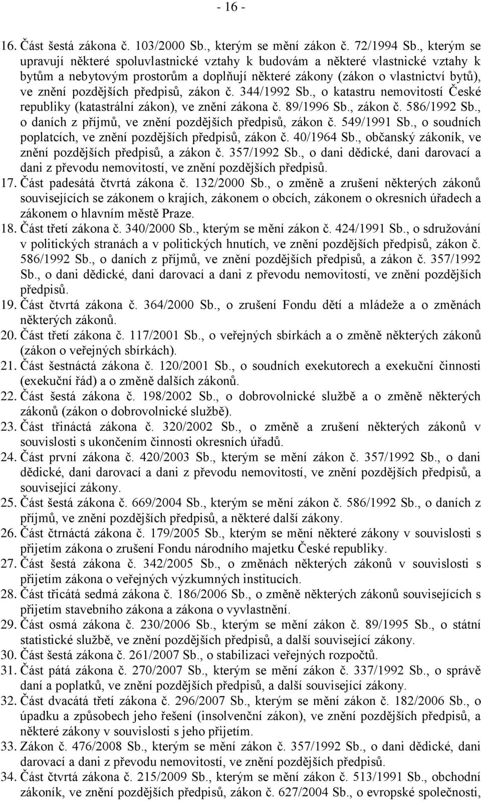 předpisů, zákon č. 344/1992 Sb., o katastru nemovitostí České republiky (katastrální zákon), ve znění zákona č. 89/1996 Sb., zákon č. 586/1992 Sb.