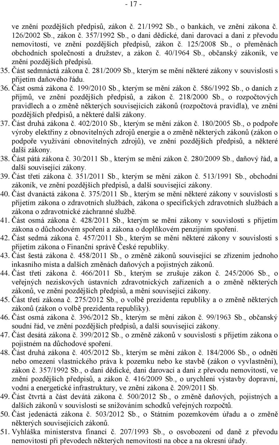 , občanský zákoník, ve znění pozdějších předpisů. 35. Část sedmnáctá zákona č. 281/2009 Sb., kterým se mění některé zákony v souvislosti s přijetím daňového řádu. 36. Část osmá zákona č. 199/2010 Sb.