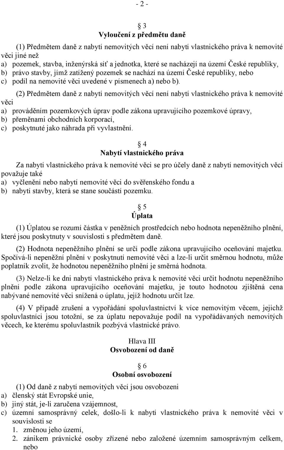 (2) Předmětem daně z nabytí nemovitých věcí není nabytí vlastnického práva k nemovité věci a) prováděním pozemkových úprav podle zákona upravujícího pozemkové úpravy, b) přeměnami obchodních