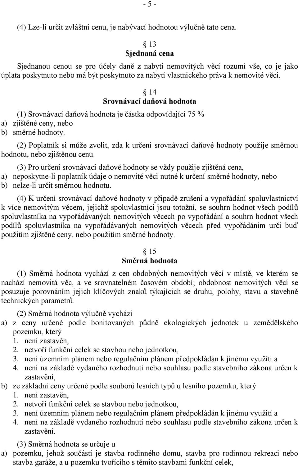 14 Srovnávací daňová hodnota (1) Srovnávací daňová hodnota je částka odpovídající 75 % a) zjištěné ceny, nebo b) směrné hodnoty.