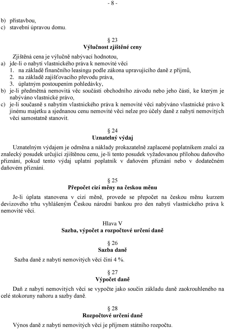 úplatným postoupením pohledávky, b) je-li předmětná nemovitá věc součástí obchodního závodu nebo jeho části, ke kterým je nabýváno vlastnické právo, c) je-li současně s nabytím vlastnického práva k