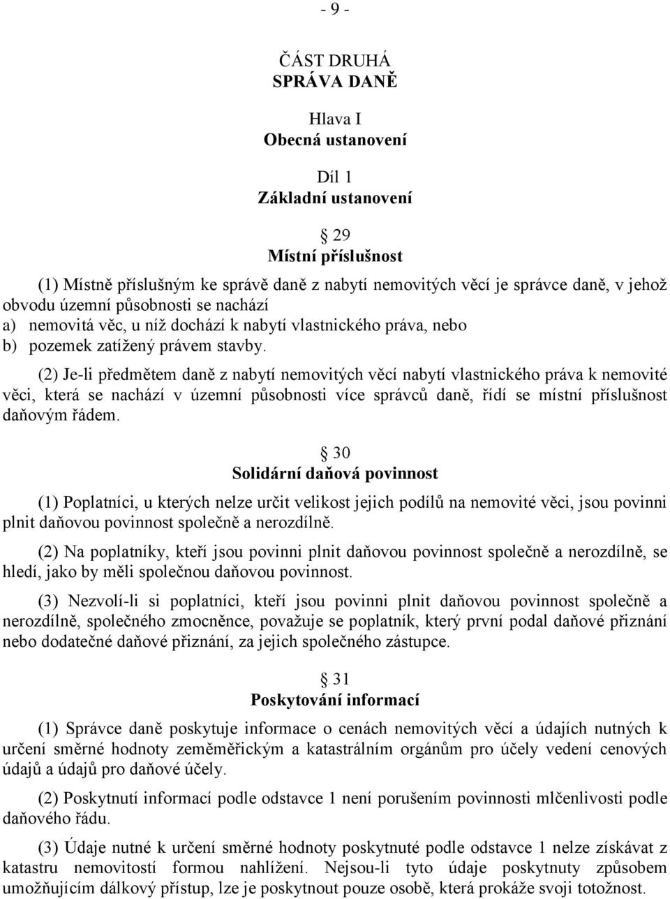 (2) Je-li předmětem daně z nabytí nemovitých věcí nabytí vlastnického práva k nemovité věci, která se nachází v územní působnosti více správců daně, řídí se místní příslušnost daňovým řádem.