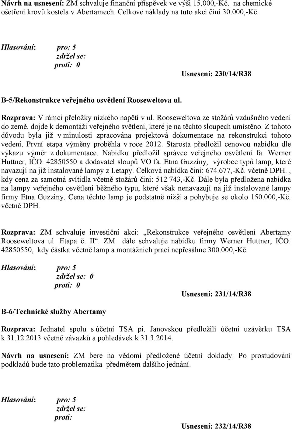 Z tohoto důvodu byla již v minulosti zpracována projektová dokumentace na rekonstrukci tohoto vedení. První etapa výměny proběhla v roce 2012.