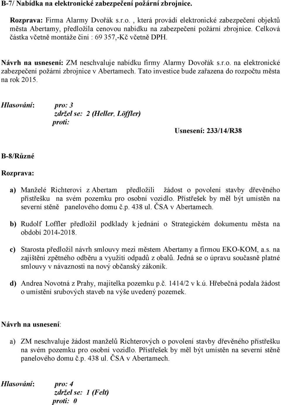 Tato investice bude zařazena do rozpočtu města na rok 2015.