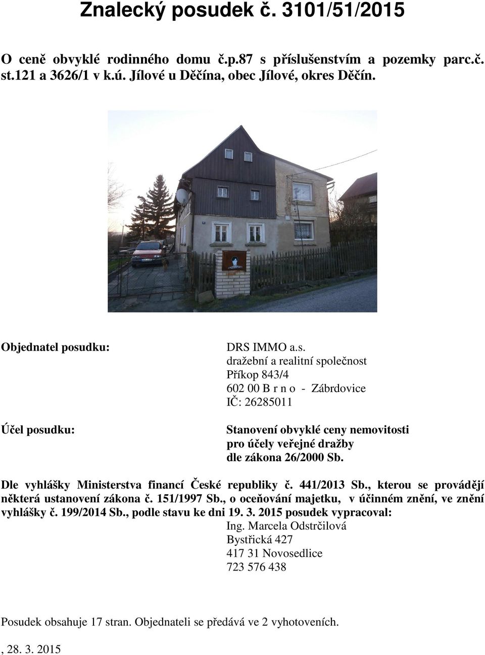 Dle vyhlášky Ministerstva financí České republiky č. 441/2013 Sb., kterou se provádějí některá ustanovení zákona č. 151/1997 Sb., o oceňování majetku, v účinném znění, ve znění vyhlášky č.