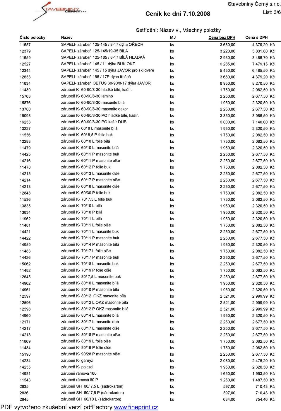 dveře ks 5 450,00 6 485,50 12633 SAPELI- zárubeň 165 / 17P dýha třešeň ks 3 680,00 4 379,20 11634 SAPELI- zárubeň OBTUS 60-90/8-17 dýha JAVOR ks 6 950,00 8 270,50 11480 zárubeň K- 60-90/8-30 hladké