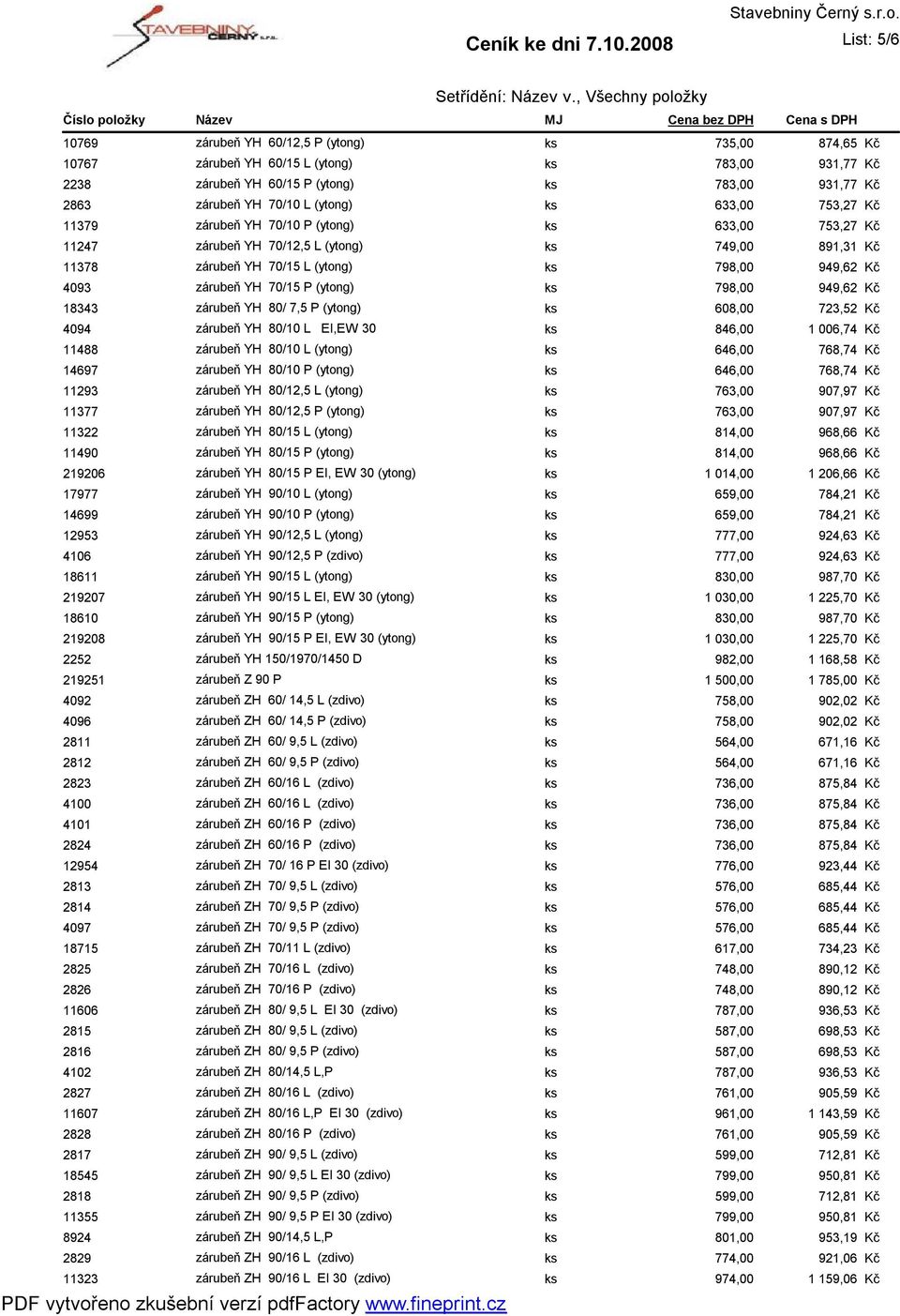 ks 798,00 949,62 18343 zárubeň YH 80/ 7,5 P (ytong) ks 608,00 723,52 4094 zárubeň YH 80/10 L EI,EW 30 ks 846,00 1 006,74 11488 zárubeň YH 80/10 L (ytong) ks 646,00 768,74 14697 zárubeň YH 80/10 P