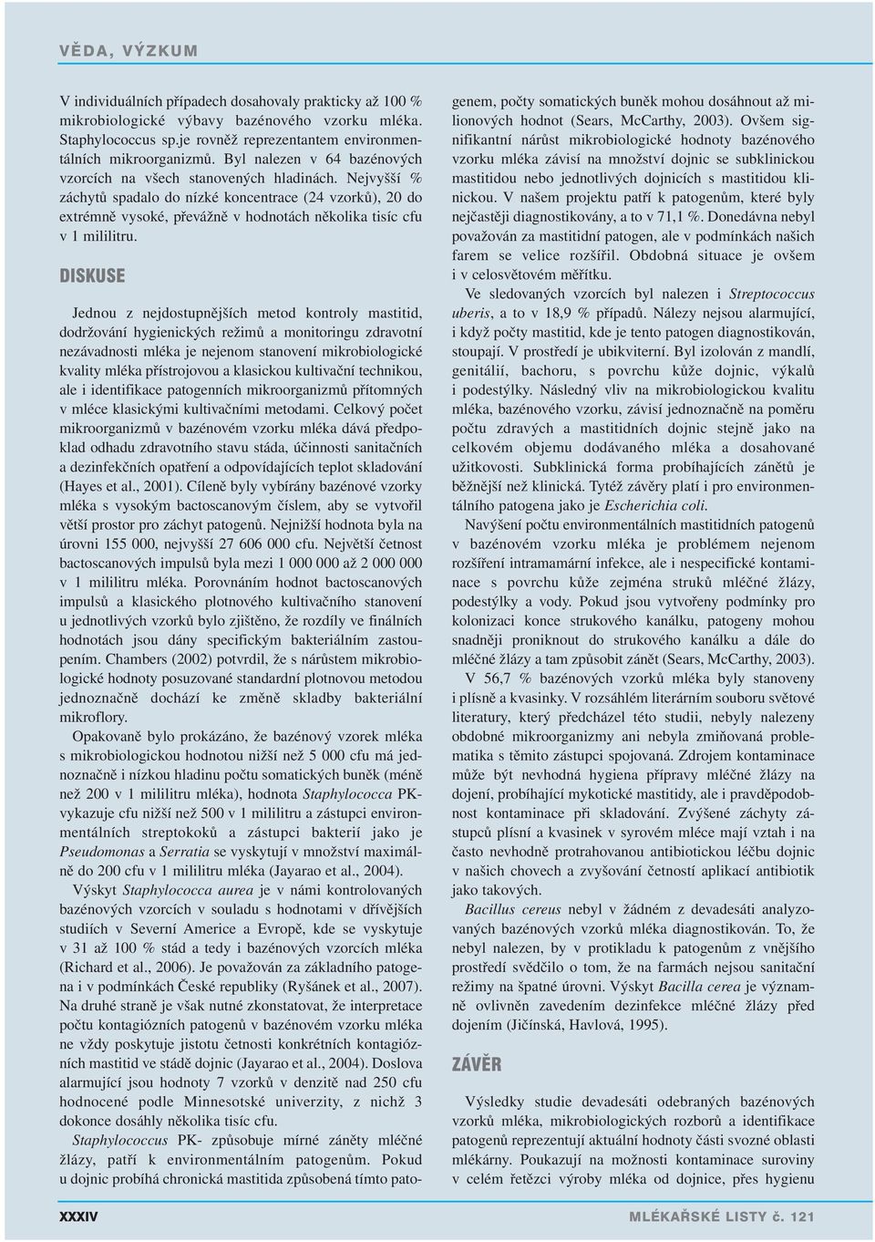 Nejvyšší % záchytů spadalo do nízké koncentrace (24 vzorků), 20 do extrémně vysoké, převážně v hodnotách několika tisíc cfu v 1 mililitru.