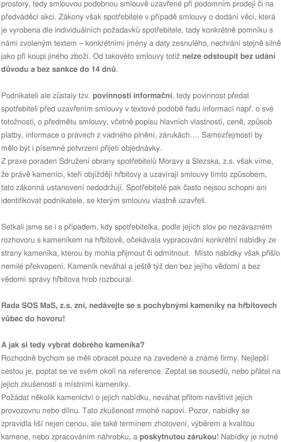 zesnulého, nechrání stejně silně jako při koupi jiného zboží. Od takovéto smlouvy totiž nelze odstoupit bez udání důvodu a bez sankce do 14 dnů. Podnikateli ale zůstaly tzv.