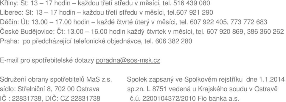 607 920 869, 386 360 262 Praha: po předcházející telefonické objednávce, tel. 606 382 280 E-mail pro spotřebitelské dotazy poradna@sos-msk.