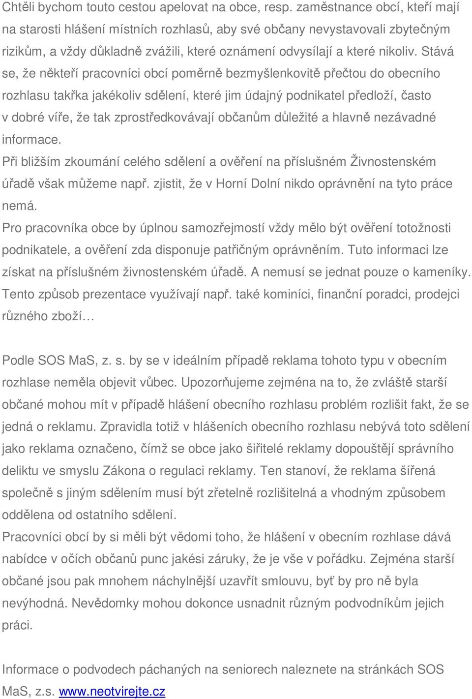 Stává se, že někteří pracovníci obcí poměrně bezmyšlenkovitě přečtou do obecního rozhlasu takřka jakékoliv sdělení, které jim údajný podnikatel předloží, často v dobré víře, že tak zprostředkovávají