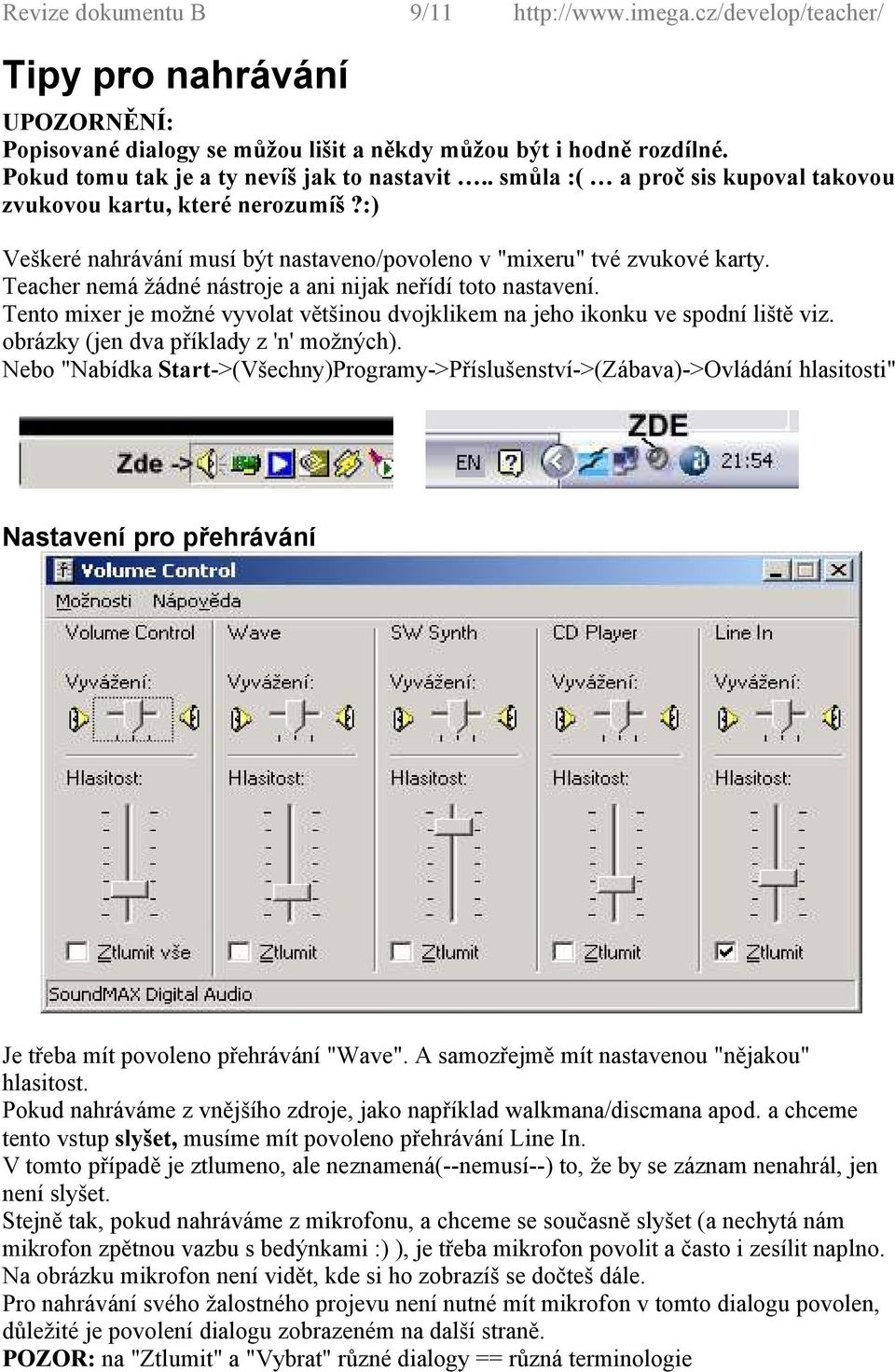 Teacher nemá žádné nástroje a ani nijak neřídí toto nastavení. Tento mixer je možné vyvolat většinou dvojklikem na jeho ikonku ve spodní liště viz. obrázky (jen dva příklady z 'n' možných).