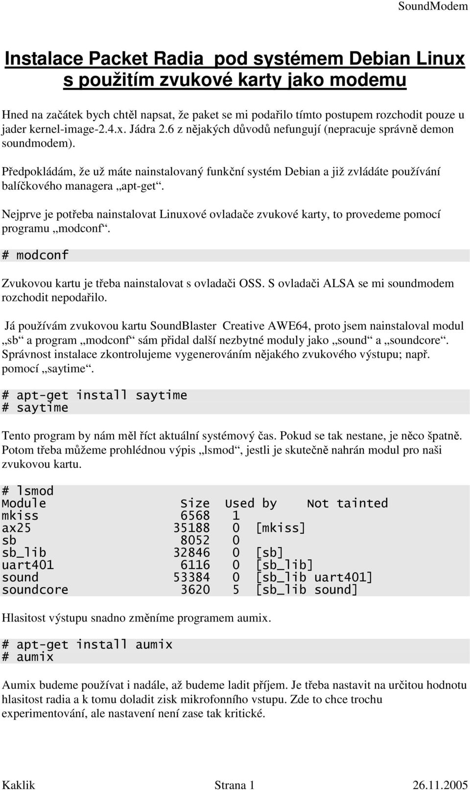 Nejprve je potřeba nainstalovat Linuxové ovladače zvukové karty, to provedeme pomocí programu modconf. modconf Zvukovou kartu je třeba nainstalovat s ovladači OSS.