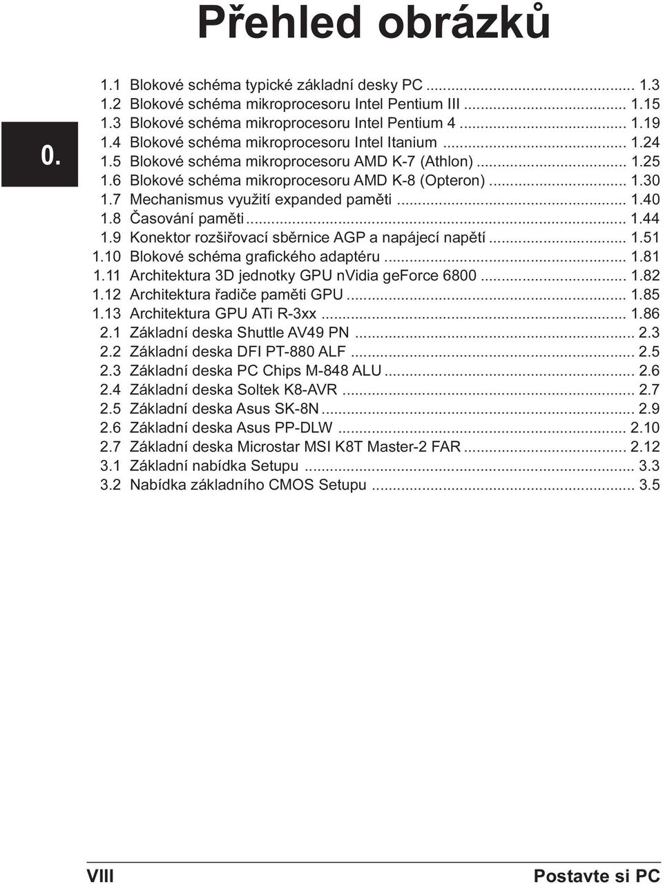 7 Mechanismus využití expanded pamìti... 1.40 1.8 Èasování pamìti... 1.44 1.9 Konektor rozšiøovací sbìrnice AGP a napájecí napìtí... 1.51 1.10 Blokové schéma grafického adaptéru... 1.81 1.