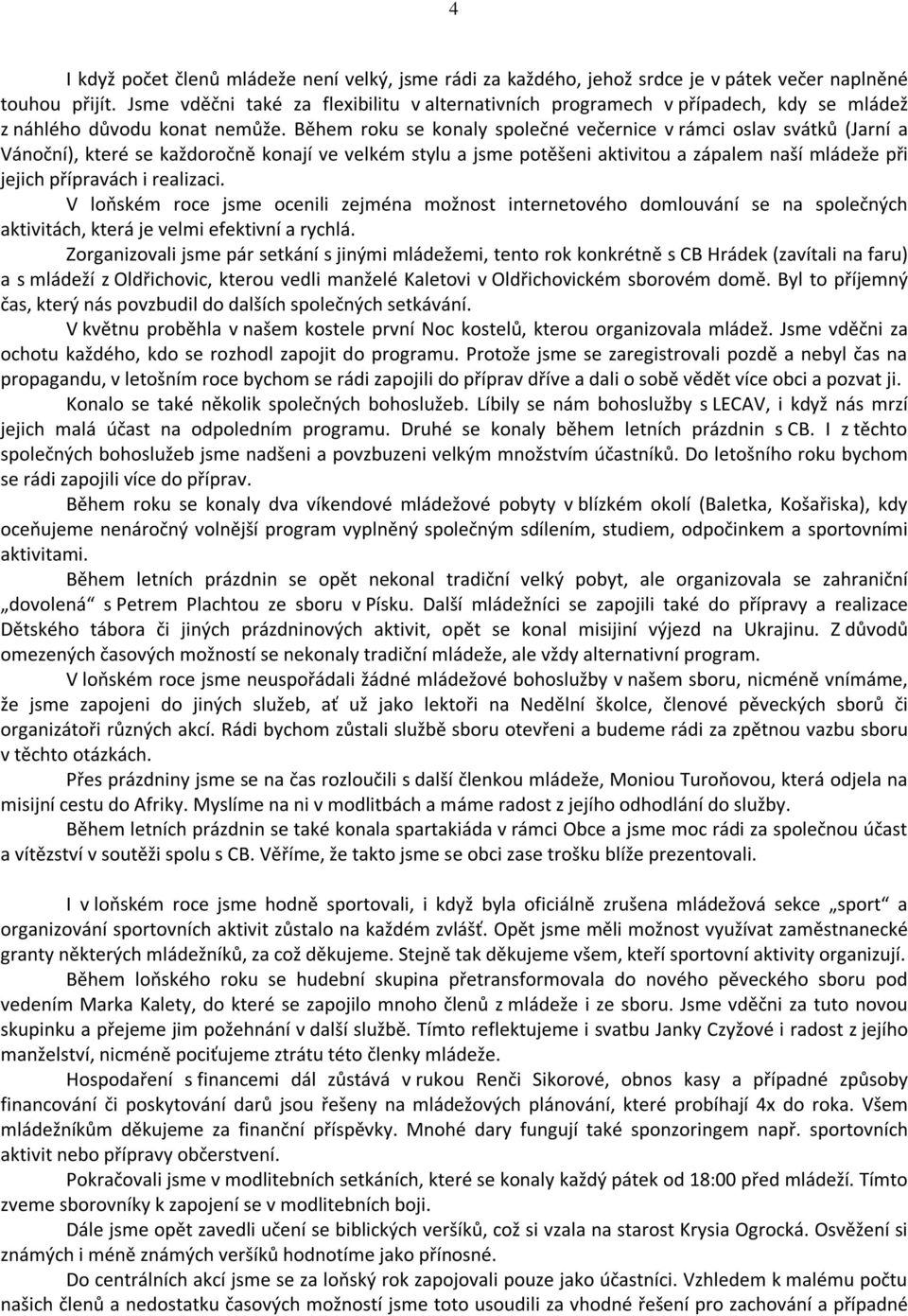 Během roku se konaly společné večernice v rámci oslav svátků (Jarní a Vánoční), které se každoročně konají ve velkém stylu a jsme potěšeni aktivitou a zápalem naší mládeže při jejich přípravách i