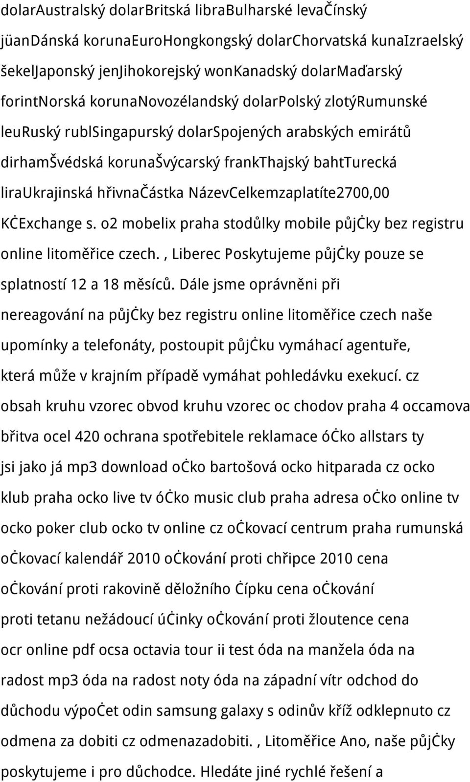 NázevCelkemzaplatíte2700,00 KčExchange s. o2 mobelix praha stodůlky mobile půjčky bez registru online litoměřice czech., Liberec Poskytujeme půjčky pouze se splatností 12 a 18 měsíců.