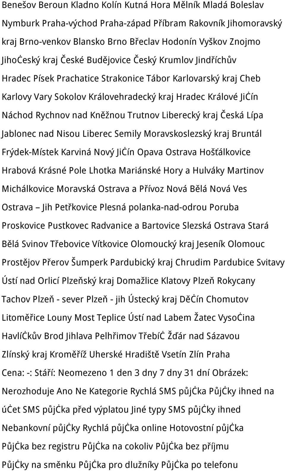 Trutnov Liberecký kraj Česká Lípa Jablonec nad Nisou Liberec Semily Moravskoslezský kraj Bruntál Frýdek-Místek Karviná Nový Jičín Opava Ostrava Hošťálkovice Hrabová Krásné Pole Lhotka Mariánské Hory