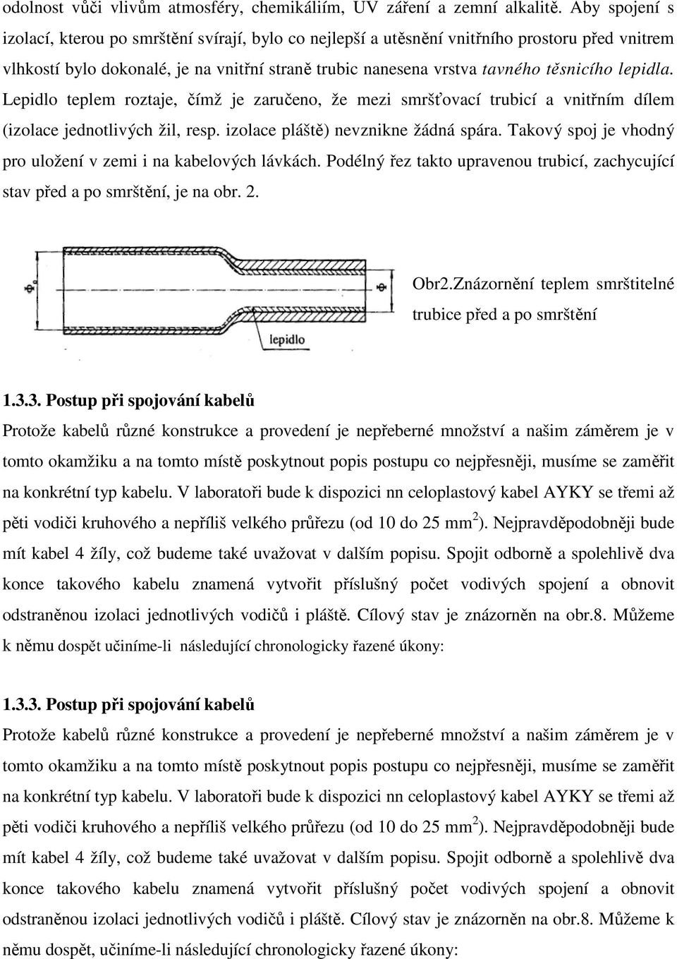 lepidla. Lepidlo teplem roztaje, čímž je zaručeno, že mezi smršťovací trubicí a vnitřním dílem (izolace jednotlivých žil, resp. izolace pláště) nevznikne žádná spára.