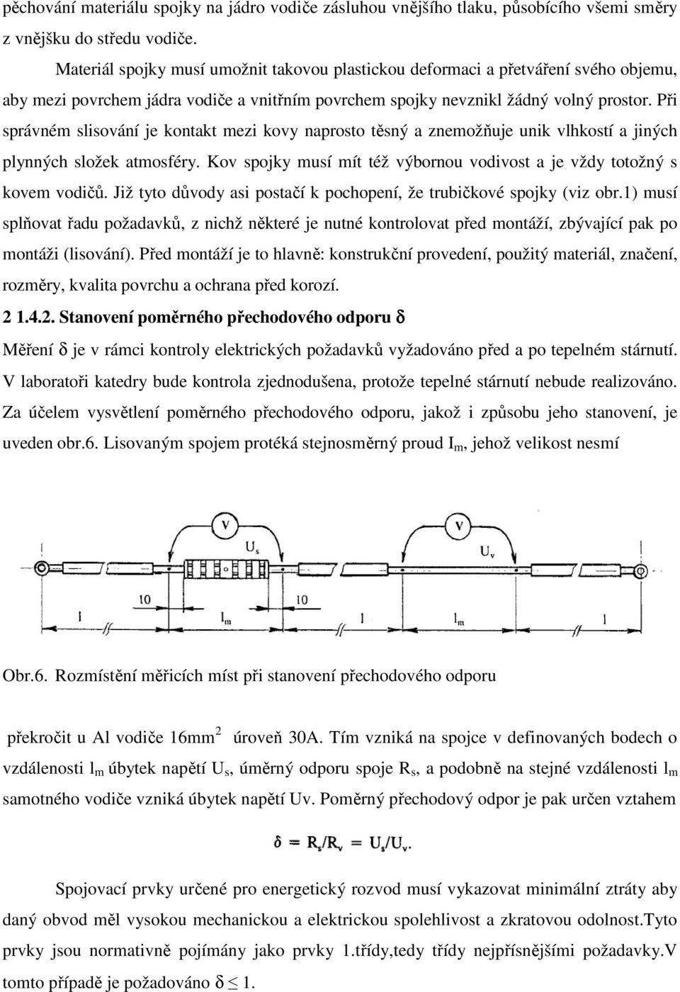 Při správném slisování je kontakt mezi kovy naprosto těsný a znemožňuje unik vlhkostí a jiných plynných složek atmosféry. Kov spojky musí mít též výbornou vodivost a je vždy totožný s kovem vodičů.