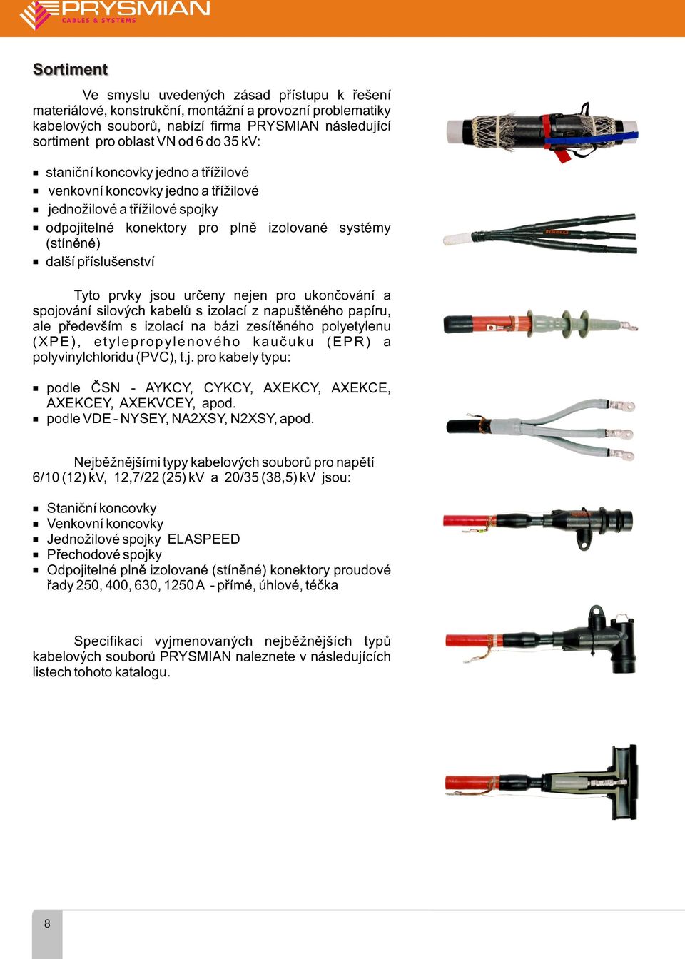 jsou urèeny nejen pro ukonèování a spojování silových kabelù s izolací z napuštìného papíru, ale pøedevším s izolací na bázi zesítìného polyetylenu (XPE), etylepropylenového kauèuku (EPR) a