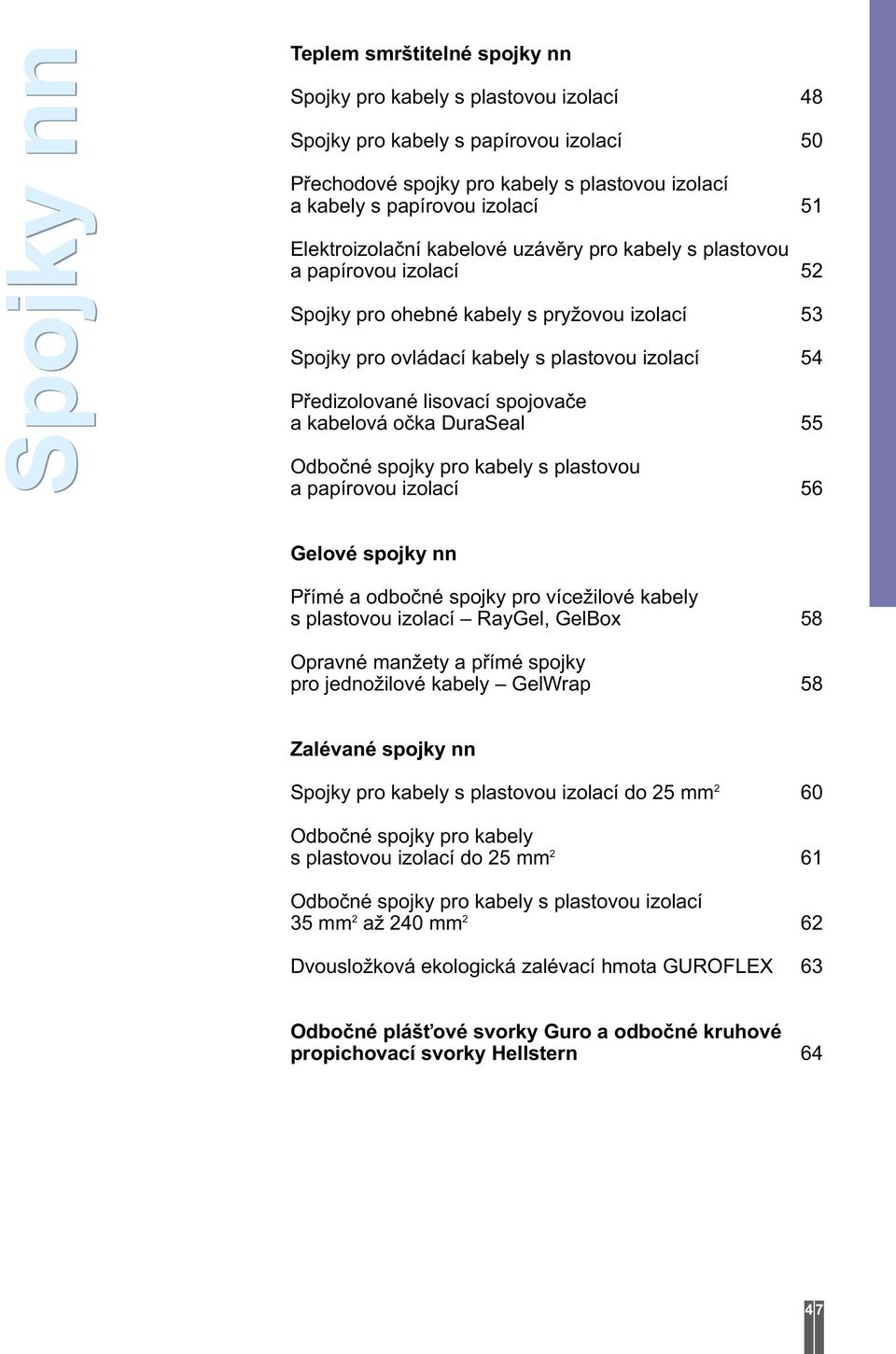 lisovací spojovače a kabelová očka DuraSeal 55 Odbočné spojky pro kabely s plastovou a papírovou izolací 56 Gelové spojky nn Přímé a odbočné spojky pro vícežilové kabely s plastovou izolací RayGel,