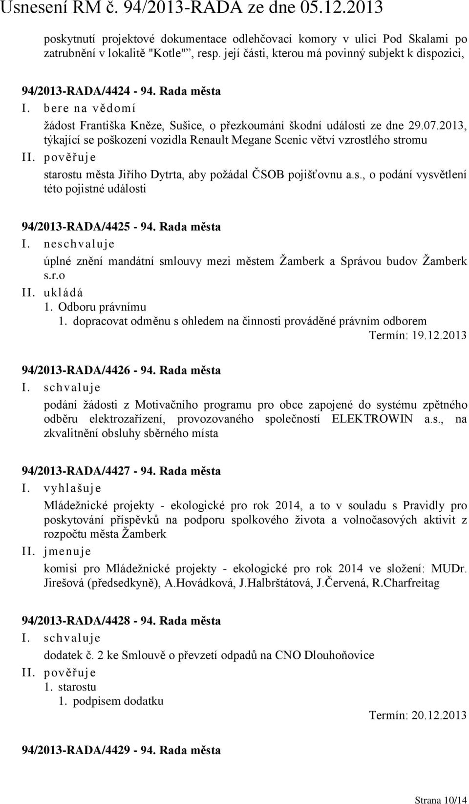 2013, týkající se poškození vozidla Renault Megane Scenic větví vzrostlého stromu starostu města Jiřího Dytrta, aby požádal ČSOB pojišťovnu a.s., o podání vysvětlení této pojistné události 94/2013-RADA/4425-94.