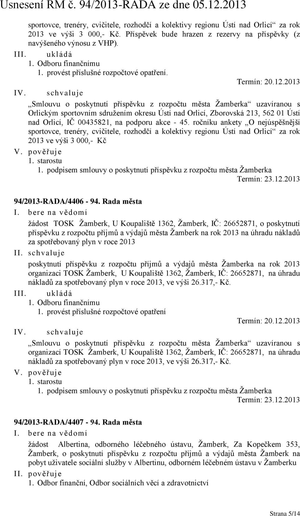 schvaluje Smlouvu o poskytnutí příspěvku z rozpočtu města Žamberka uzavíranou s Orlickým sportovním sdružením okresu Ústí nad Orlicí, Zborovská 213, 562 01 Ústí nad Orlicí, IČ 00435821, na podporu