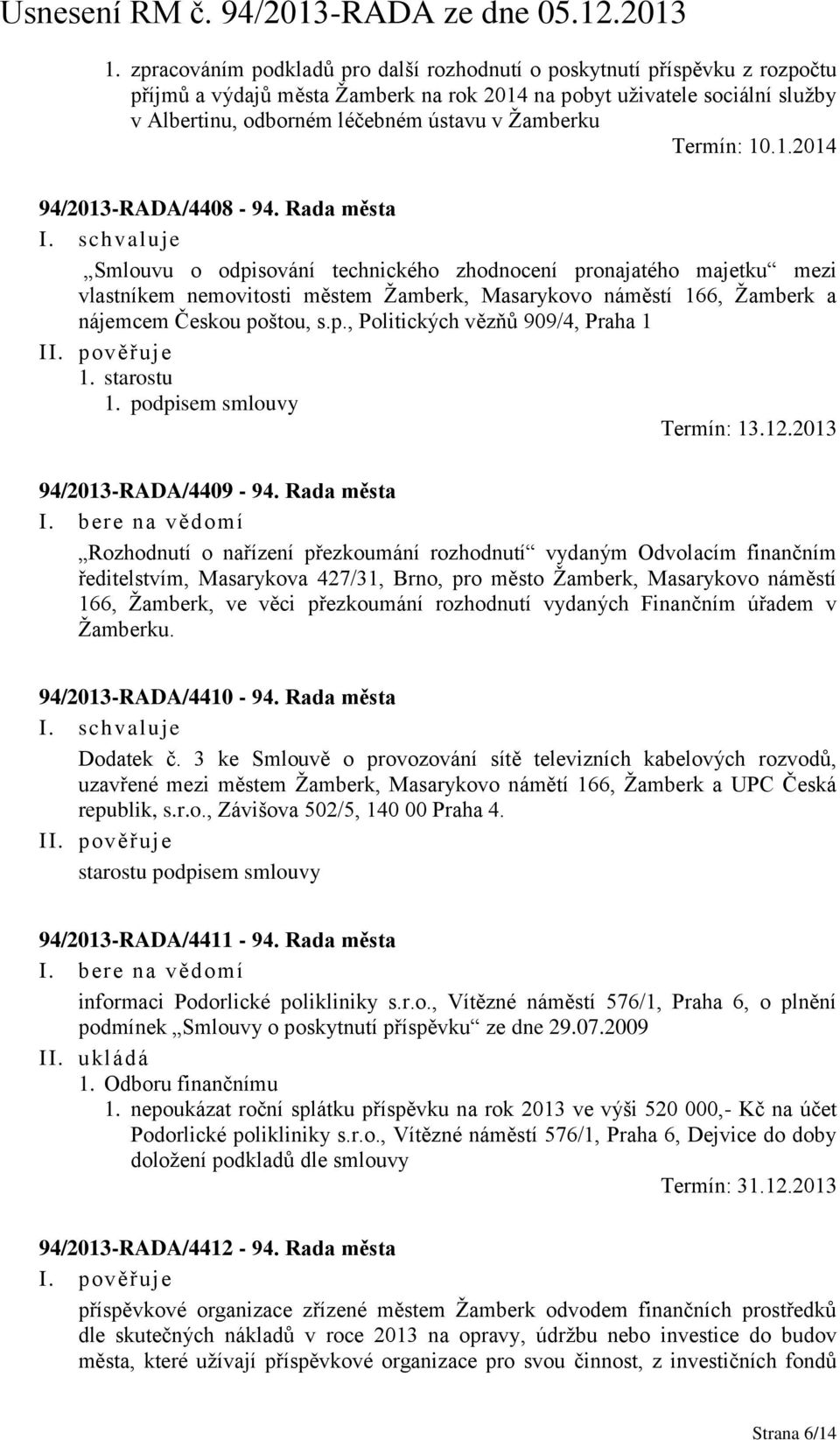 Rada města Smlouvu o odpisování technického zhodnocení pronajatého majetku mezi vlastníkem nemovitosti městem Žamberk, Masarykovo náměstí 166, Žamberk a nájemcem Českou poštou, s.p., Politických vězňů 909/4, Praha 1 1.