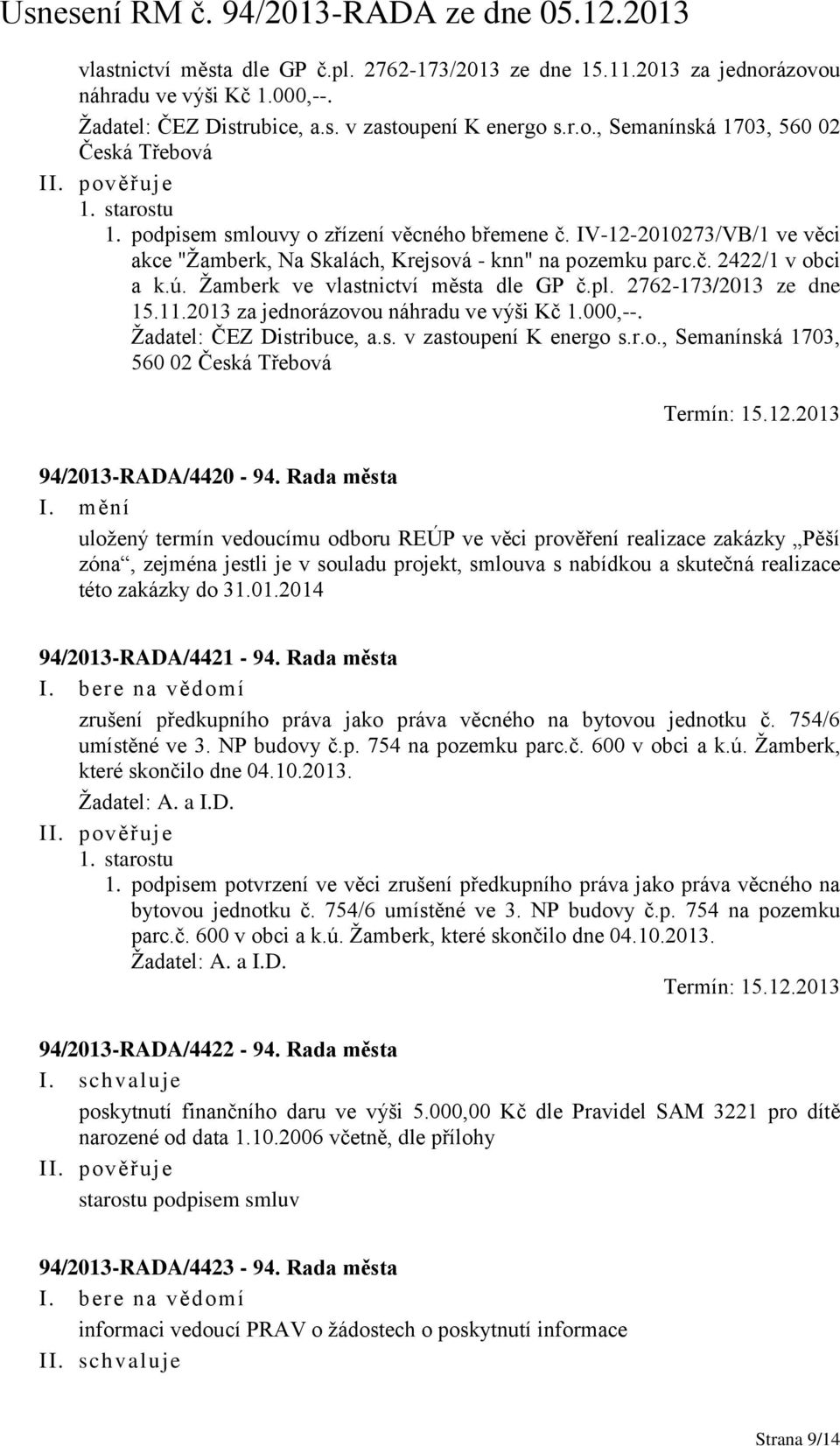 2762-173/2013 ze dne 15.11.2013 za jednorázovou náhradu ve výši Kč 1.000,--. Žadatel: ČEZ Distribuce, a.s. v zastoupení K energo s.r.o., Semanínská 1703, 560 02 Česká Třebová Termín: 15.12.