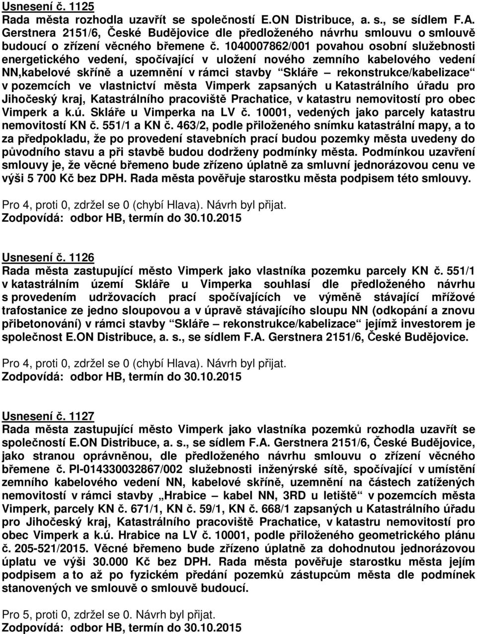 1040007862/001 povahou osobní služebnosti energetického vedení, spočívající v uložení nového zemního kabelového vedení NN,kabelové skříně a uzemnění v rámci stavby Skláře rekonstrukce/kabelizace v