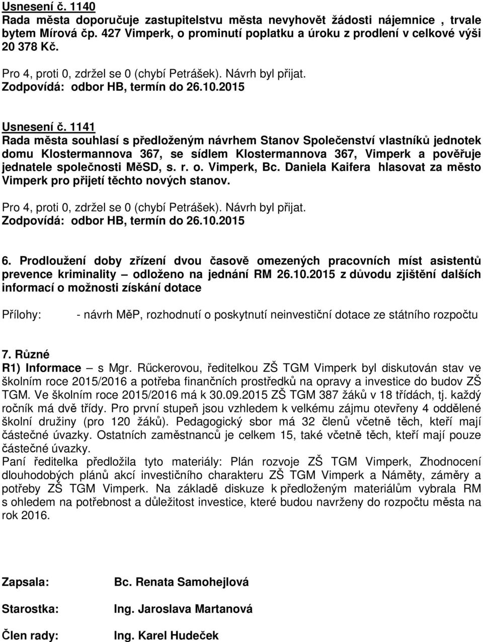 1141 Rada města souhlasí s předloženým návrhem Stanov Společenství vlastníků jednotek domu Klostermannova 367, se sídlem Klostermannova 367, Vimperk a pověřuje jednatele společnosti MěSD, s. r. o.