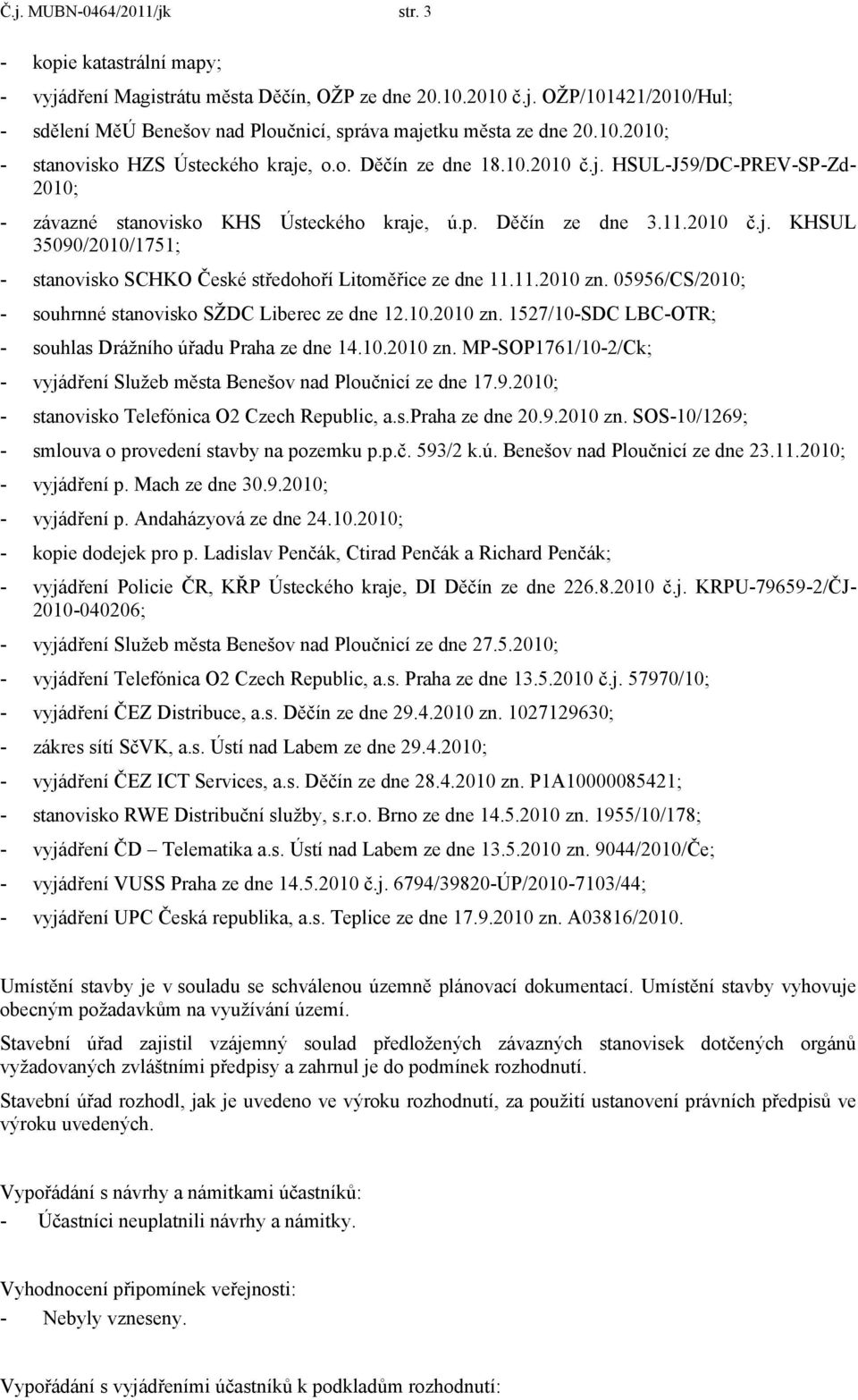 11.2010 zn. 05956/CS/2010; - souhrnné stanovisko SŽDC Liberec ze dne 12.10.2010 zn. 1527/10-SDC LBC-OTR; - souhlas Drážního úřadu Praha ze dne 14.10.2010 zn. MP-SOP1761/10-2/Ck; - vyjádření Služeb města Benešov nad Ploučnicí ze dne 17.
