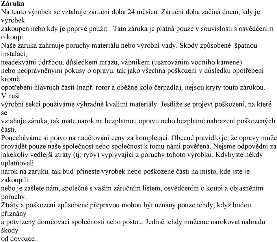 Škody způsobené špatnou instalací, neadekvátní údržbou, důsledkem mrazu, vápníkem (usazováním vodního kamene) nebo neoprávněnými pokusy o opravu, tak jako všechna poškození v důsledku opotřebení