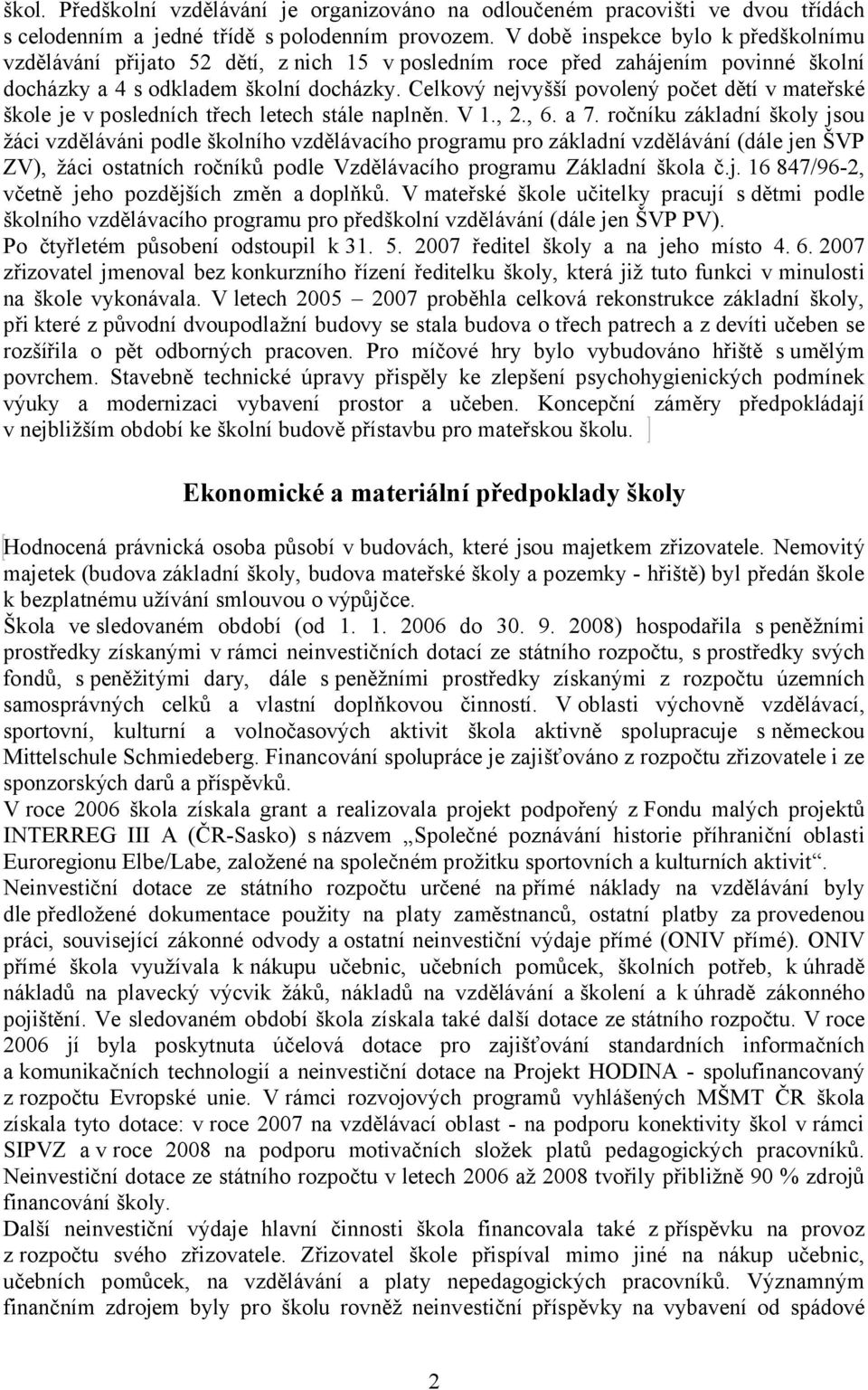 Celkový nejvyšší povolený počet dětí v mateřské škole je v posledních třech letech stále naplněn. V 1., 2., 6. a 7.